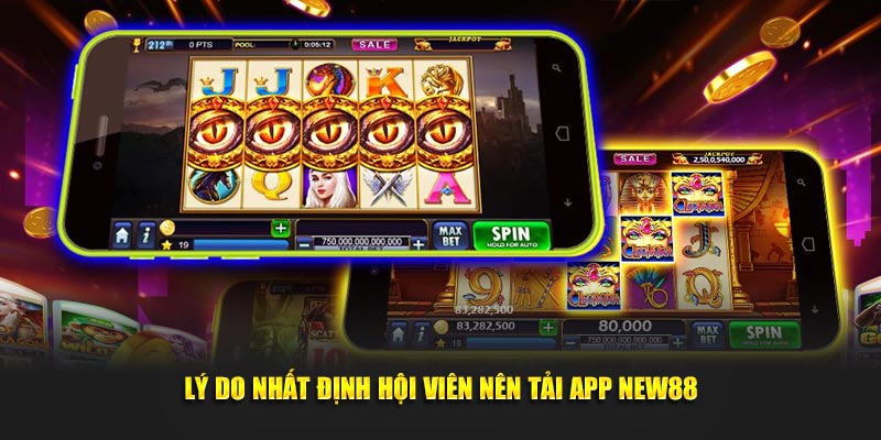 Lý do nhất định hội viên nên tải app New88